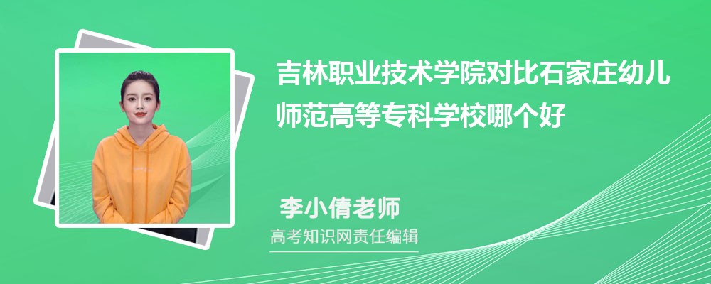 吉林职业技术学院对比石家庄幼儿师范高等专科学校哪个好 附分数线排名