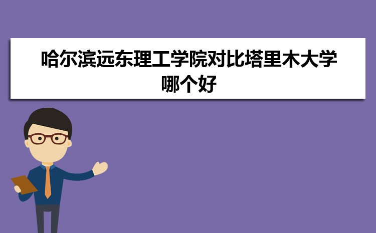 哈尔滨远东理工学院对比塔里木大学哪个好 附分数线排名