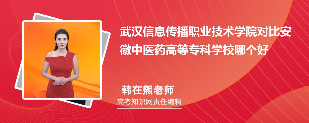 武汉信息传播职业技术学院对比安徽中医药高等专科学校哪个好 附分数线排名