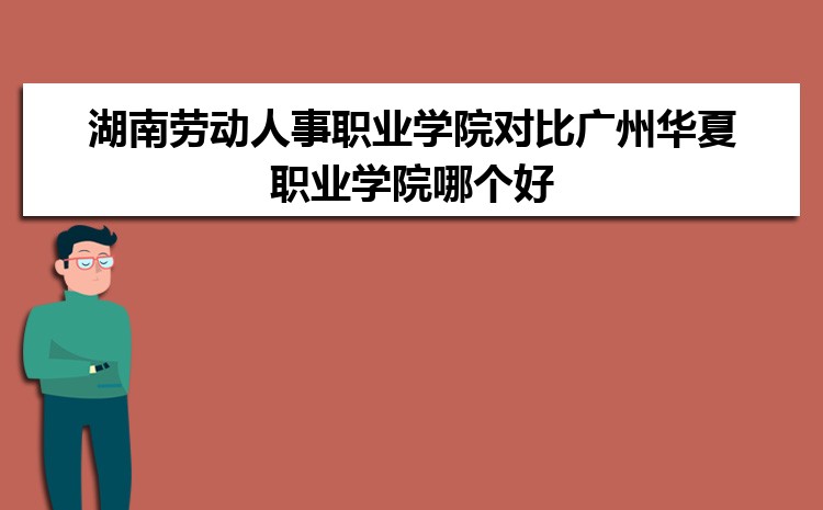 湖南劳动人事职业学院对比广州华夏职业学院哪个好 附分数线排名