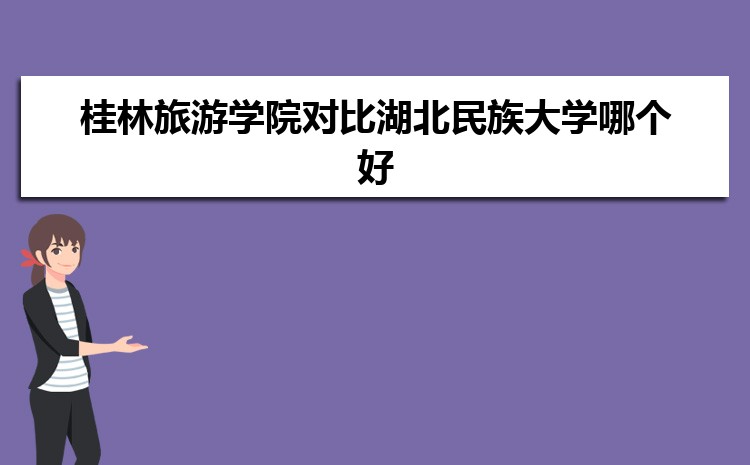 桂林旅游学院对比湖北民族大学哪个好 附分数线排名