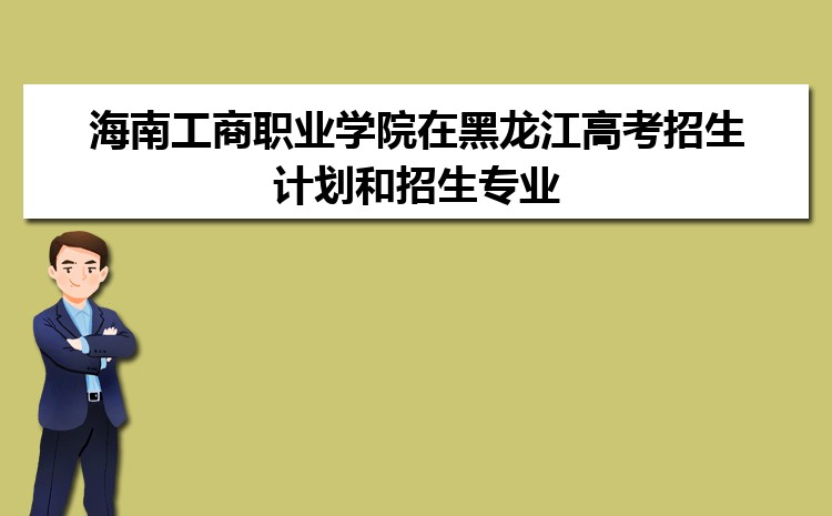 海南工商职业学院在黑龙江高考招生计划人数和专业代码(2024参考)