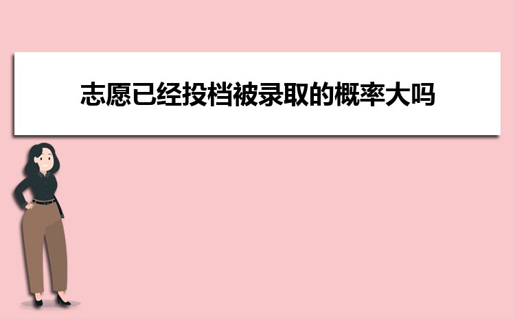 志愿已经投档被录取的概率大吗