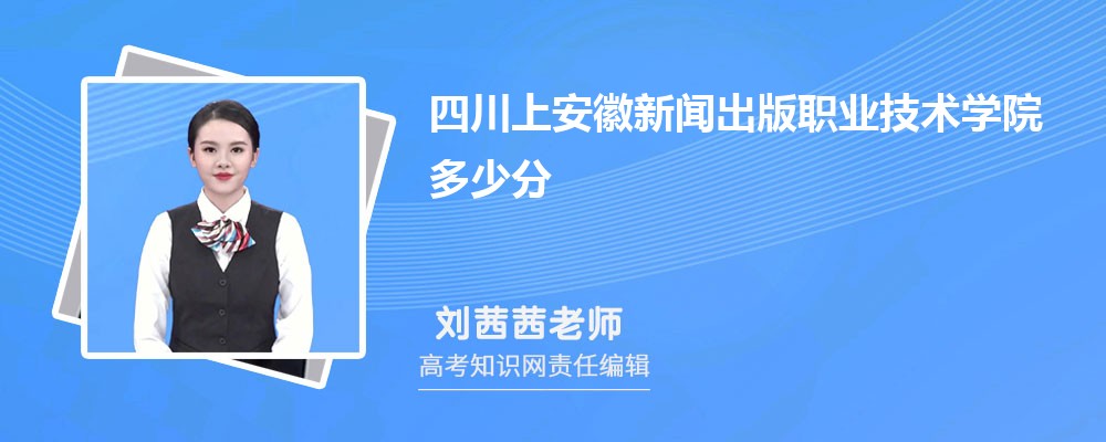 四川上安徽新闻出版职业技术学院多少分 2025年分数线及排名