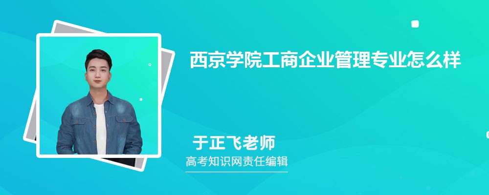 西京学院工商企业管理专业怎么样?录取分数线多少分