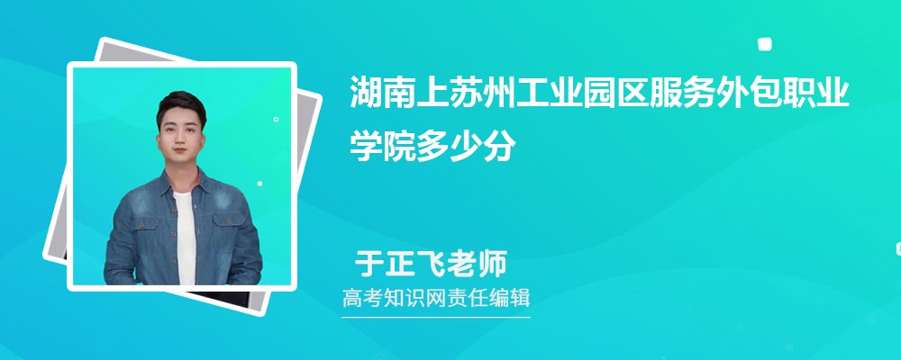 湖南上苏州工业园区服务外包职业学院多少分 2025年分数线及排名 湖南上苏州工业园区服务外包职业学院多少分 2025年分数线及排名