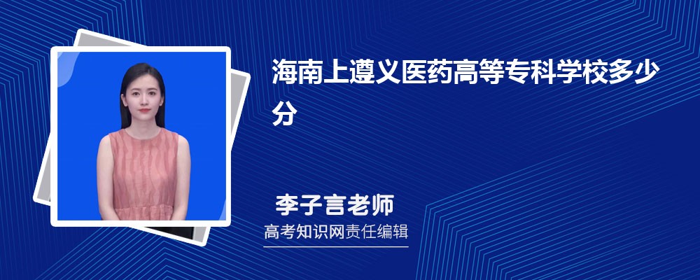 海南上遵义医药高等专科学校多少分 2025年分数线及排名 海南上遵义医药高等专科学校多少分 2025年分数线及排名