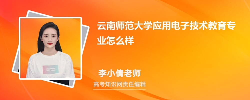 云南师范大学应用电子技术教育专业怎么样?录取分数线多少分